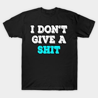 I don't give a shit T-Shirt